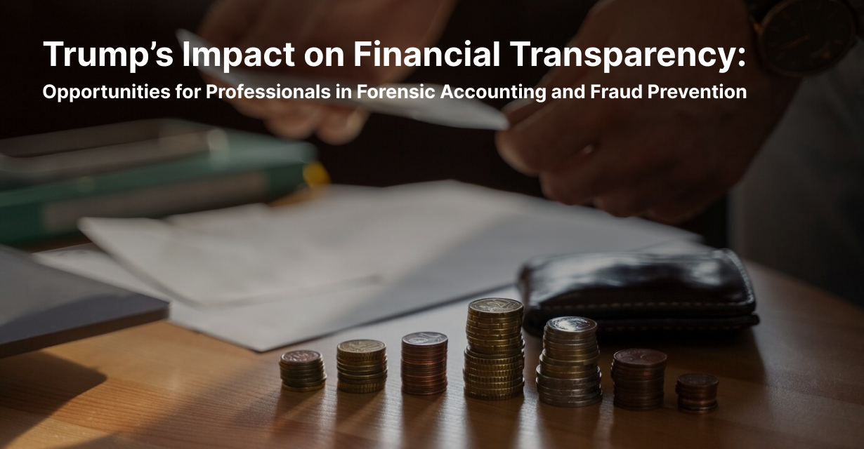 Trump’s Impact on Financial Transparency: Opportunities for Professionals in Forensic Accounting and Fraud Prevention